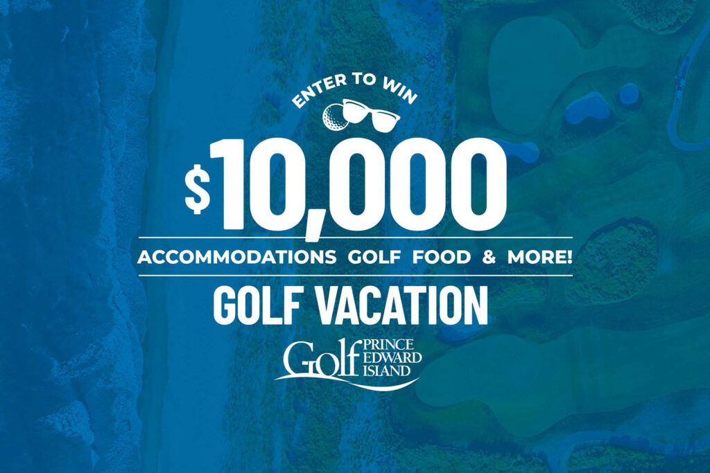 Enter for a chance to win a $10,000 PEI Golf vacation!